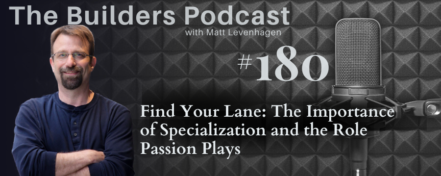 The Builders episode 180 header with a topic about Find your lane: The importance of Specialization and the role passion plays