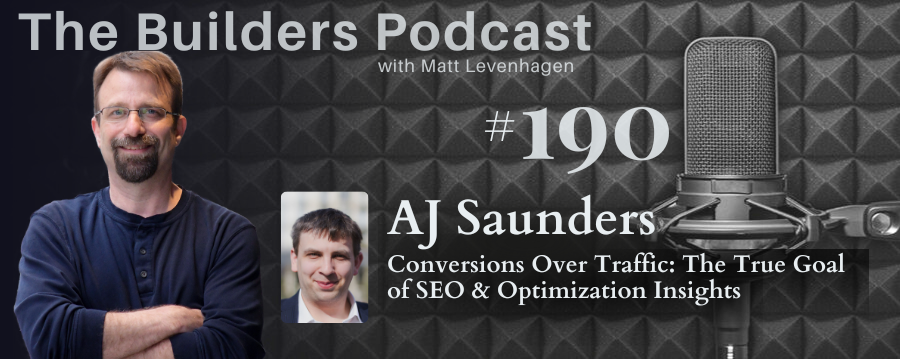 The Builders episode 190 header joined by AJ Saunders with a topic about Conversions over traffic: The True goal of SEO & Optimization insights