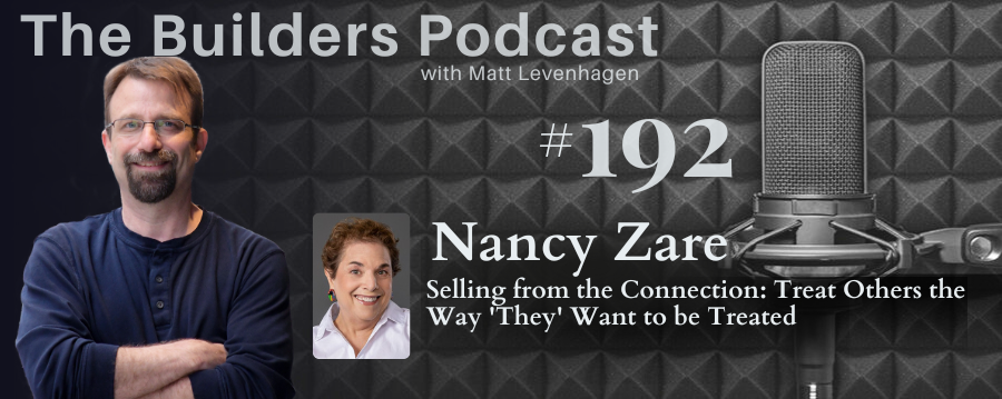 The Builders episode 192 header joined by Nancy Zare with a topic about Selling from the connection: Treat others the way "they" want to be treated