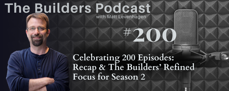 The Builders episode 200 header with a topic about Celebrating 200 episodes: Recap & The Builders' refined focus for season 2